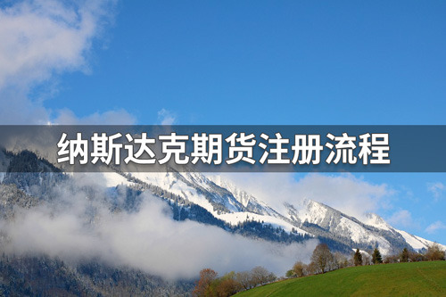 纳斯达克期货怎么注册？纳斯达克期货注册流程