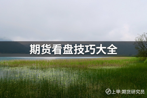 期货怎么看盘？期货看盘技巧大全