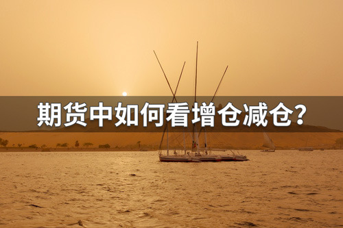期货减仓和增仓代表什么？期货中如何看增仓减仓？