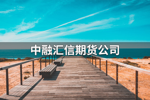 中融汇信期货怎么样？中融汇信期货公司简介