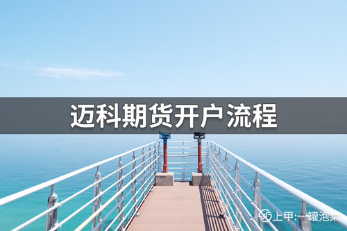 迈科期货公司怎么开户？迈科期货公司开户流程